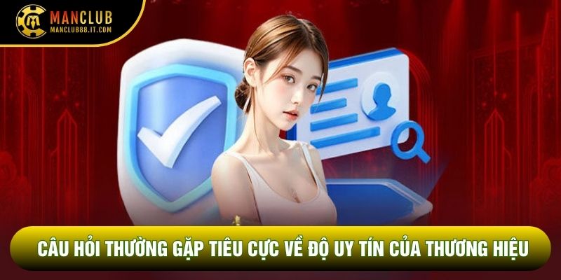 Câu hỏi thường gặp tiêu cực về độ uy tín của thương hiệu