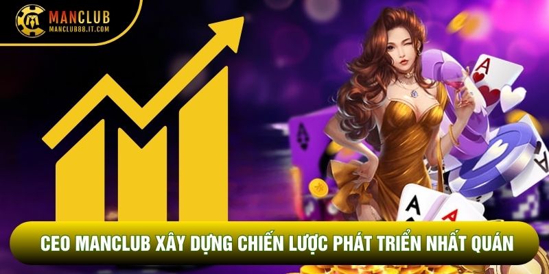 CEO Manclub xây dựng chiến lược phát triển nhất quán
