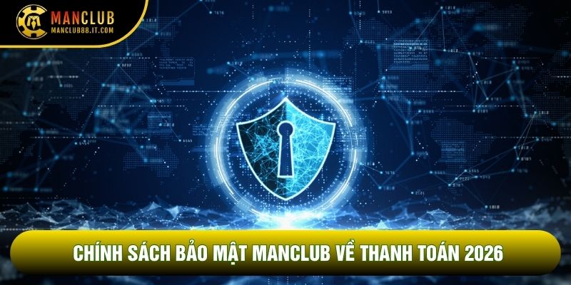 Chính sách bảo mật Manclub về thanh toán 2026