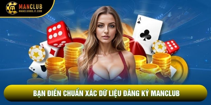 Bạn điền chuẩn xác dữ liệu Đăng ký Manclub