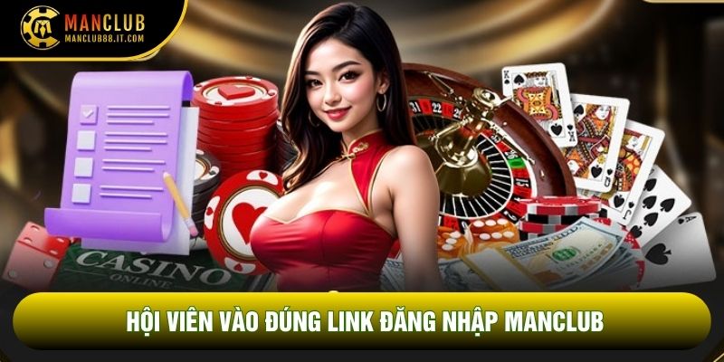 Hội viên vào đúng link Đăng nhập Manclub