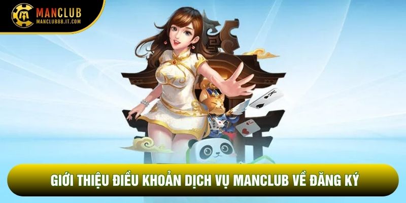 Giới thiệu Điều khoản dịch vụ Manclub về đăng ký