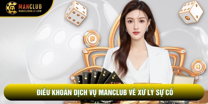 Điều khoản dịch vụ Manclub về xử lý sự cố