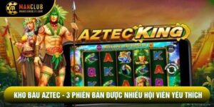 Kho Báu Aztec - 3 Phiên Bản Được Nhiều Hội Viên Yêu Thích