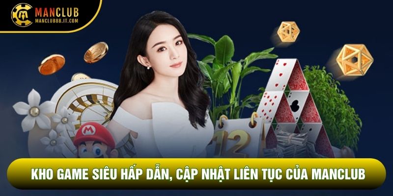 Kho game siêu hấp dẫn, cập nhật liên tục của Manclub