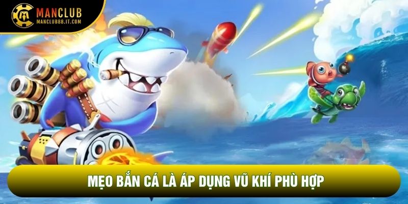 Mẹo bắn cá là áp dụng vũ khí phù hợp