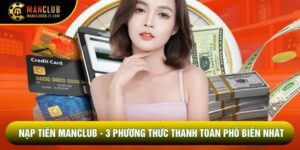 Nạp Tiền Manclub - 3 Phương Thức Thanh Toán Phổ Biến Nhất