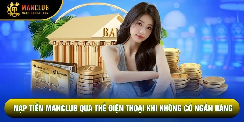 Nạp tiền Manclub qua thẻ điện thoại khi không có ngân hàng