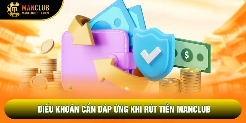 Điều khoản cần đáp ứng khi rút tiền Manclub