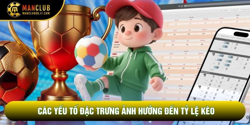 Các yếu tố đặc trưng ảnh hưởng đến tỷ lệ kèo